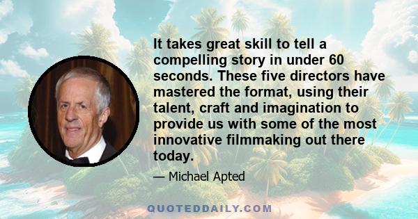 It takes great skill to tell a compelling story in under 60 seconds. These five directors have mastered the format, using their talent, craft and imagination to provide us with some of the most innovative filmmaking out 