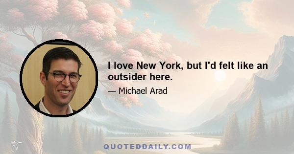 I love New York, but I'd felt like an outsider here.