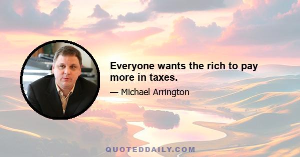 Everyone wants the rich to pay more in taxes.