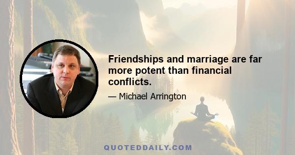 Friendships and marriage are far more potent than financial conflicts.