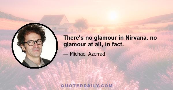 There's no glamour in Nirvana, no glamour at all, in fact.