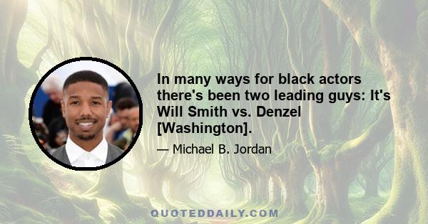 In many ways for black actors there's been two leading guys: It's Will Smith vs. Denzel [Washington].