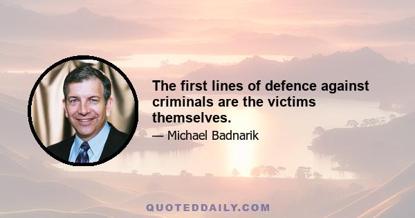 The first lines of defence against criminals are the victims themselves.