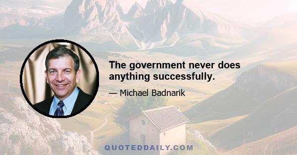 The government never does anything successfully.