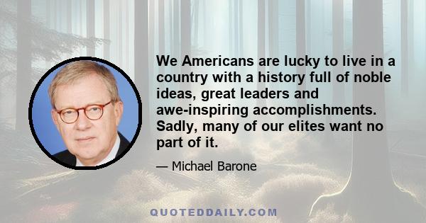 We Americans are lucky to live in a country with a history full of noble ideas, great leaders and awe-inspiring accomplishments. Sadly, many of our elites want no part of it.