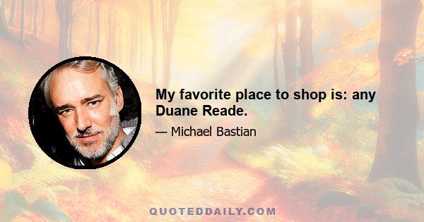 My favorite place to shop is: any Duane Reade.