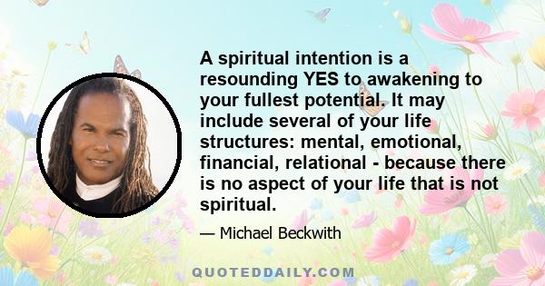 A spiritual intention is a resounding YES to awakening to your fullest potential. It may include several of your life structures: mental, emotional, financial, relational - because there is no aspect of your life that