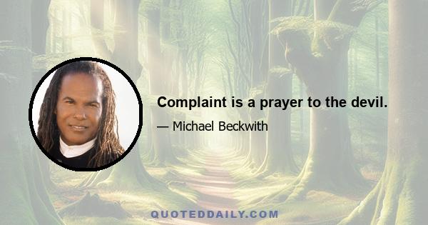 Complaint is a prayer to the devil.