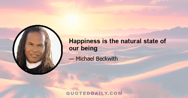 Happiness is the natural state of our being