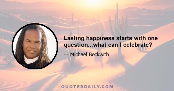 Lasting happiness starts with one question...what can I celebrate?