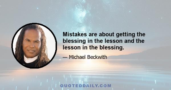 Mistakes are about getting the blessing in the lesson and the lesson in the blessing.