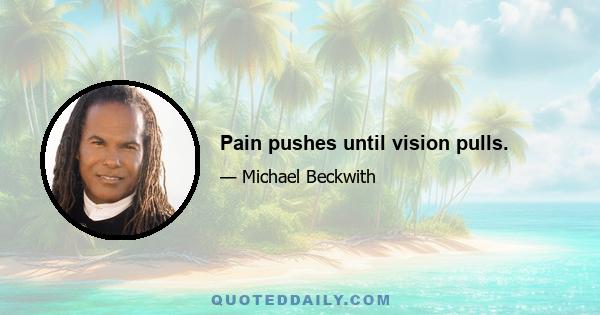 Pain pushes until vision pulls.