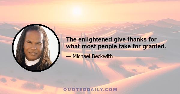 The enlightened give thanks for what most people take for granted.