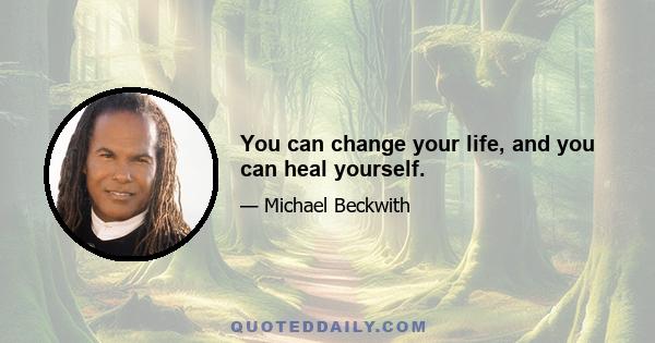 You can change your life, and you can heal yourself.