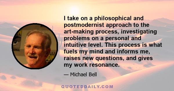 I take on a philosophical and postmodernist approach to the art-making process, investigating problems on a personal and intuitive level. This process is what fuels my mind and informs me, raises new questions, and