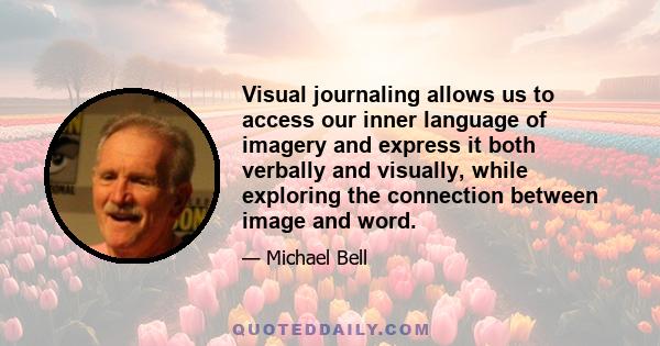 Visual journaling allows us to access our inner language of imagery and express it both verbally and visually, while exploring the connection between image and word.