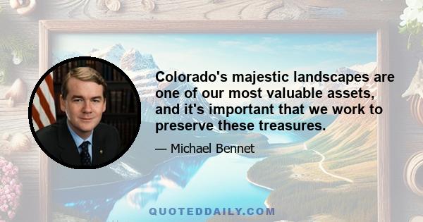 Colorado's majestic landscapes are one of our most valuable assets, and it's important that we work to preserve these treasures.