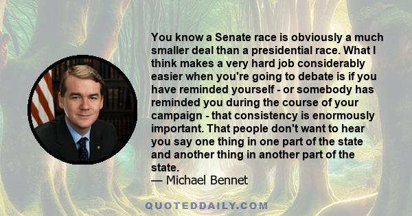 You know a Senate race is obviously a much smaller deal than a presidential race. What I think makes a very hard job considerably easier when you're going to debate is if you have reminded yourself - or somebody has