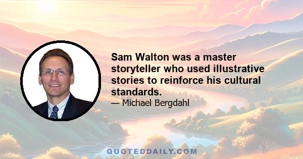 Sam Walton was a master storyteller who used illustrative stories to reinforce his cultural standards.