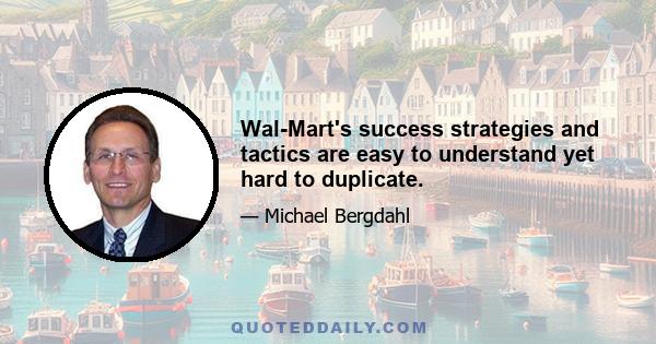 Wal-Mart's success strategies and tactics are easy to understand yet hard to duplicate.