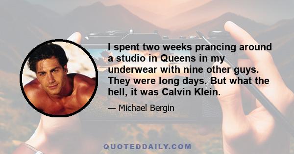 I spent two weeks prancing around a studio in Queens in my underwear with nine other guys. They were long days. But what the hell, it was Calvin Klein.