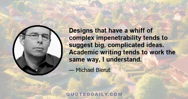 Designs that have a whiff of complex impenetrability tends to suggest big, complicated ideas. Academic writing tends to work the same way, I understand.