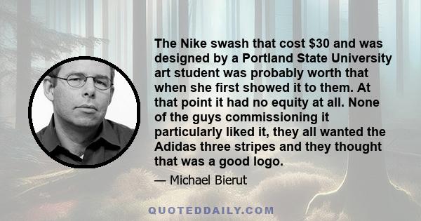 The Nike swash that cost $30 and was designed by a Portland State University art student was probably worth that when she first showed it to them. At that point it had no equity at all. None of the guys commissioning it 