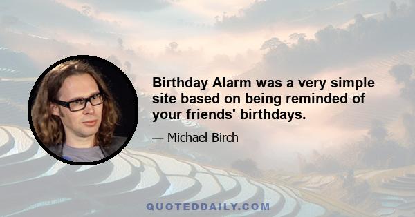 Birthday Alarm was a very simple site based on being reminded of your friends' birthdays.