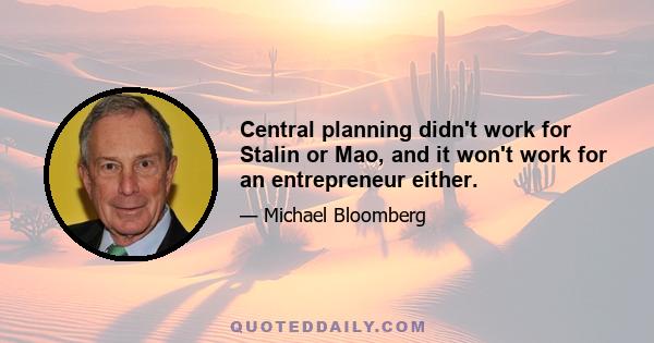 Central planning didn't work for Stalin or Mao, and it won't work for an entrepreneur either.