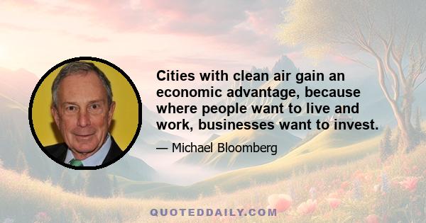 Cities with clean air gain an economic advantage, because where people want to live and work, businesses want to invest.