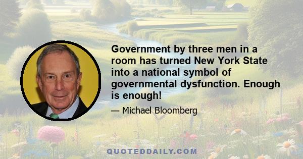 Government by three men in a room has turned New York State into a national symbol of governmental dysfunction. Enough is enough!