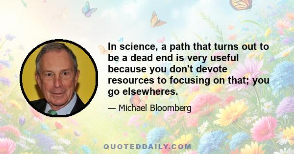 In science, a path that turns out to be a dead end is very useful because you don't devote resources to focusing on that; you go elsewheres.