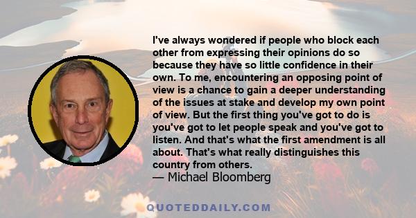 I've always wondered if people who block each other from expressing their opinions do so because they have so little confidence in their own. To me, encountering an opposing point of view is a chance to gain a deeper