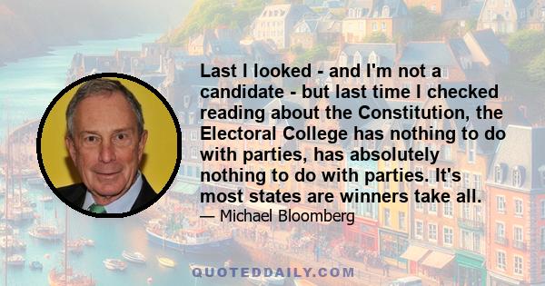 Last I looked - and I'm not a candidate - but last time I checked reading about the Constitution, the Electoral College has nothing to do with parties, has absolutely nothing to do with parties. It's most states are