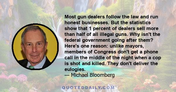 Most gun dealers follow the law and run honest businesses. But the statistics show that 1 percent of dealers sell more than half of all illegal guns. Why isn't the federal government going after them? Here's one reason: 