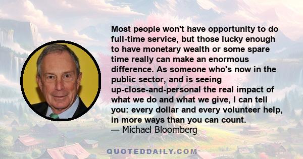 Most people won't have opportunity to do full-time service, but those lucky enough to have monetary wealth or some spare time really can make an enormous difference. As someone who's now in the public sector, and is