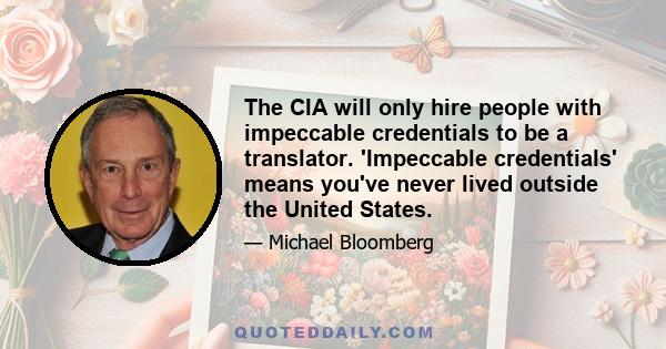 The CIA will only hire people with impeccable credentials to be a translator. 'Impeccable credentials' means you've never lived outside the United States.