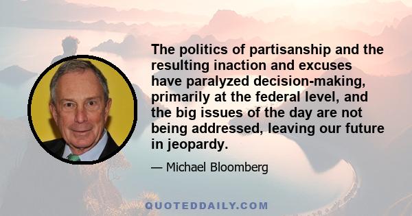 The politics of partisanship and the resulting inaction and excuses have paralyzed decision-making, primarily at the federal level, and the big issues of the day are not being addressed, leaving our future in jeopardy.