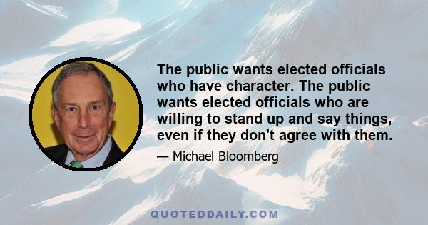 The public wants elected officials who have character. The public wants elected officials who are willing to stand up and say things, even if they don't agree with them.