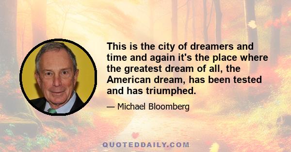 This is the city of dreamers and time and again it's the place where the greatest dream of all, the American dream, has been tested and has triumphed.