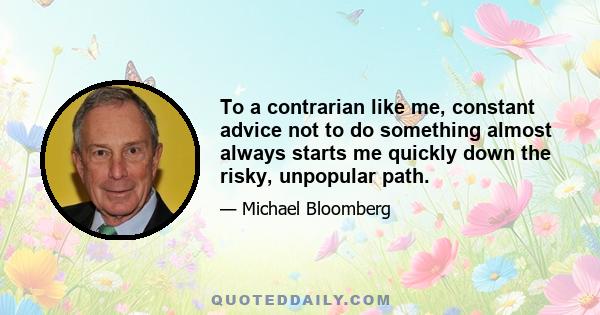 To a contrarian like me, constant advice not to do something almost always starts me quickly down the risky, unpopular path.