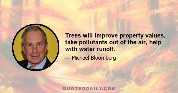 Trees will improve property values, take pollutants out of the air, help with water runoff.