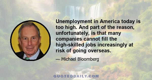 Unemployment in America today is too high. And part of the reason, unfortunately, is that many companies cannot fill the high-skilled jobs increasingly at risk of going overseas.