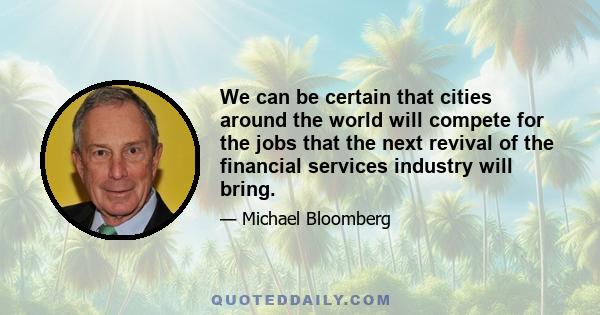 We can be certain that cities around the world will compete for the jobs that the next revival of the financial services industry will bring.