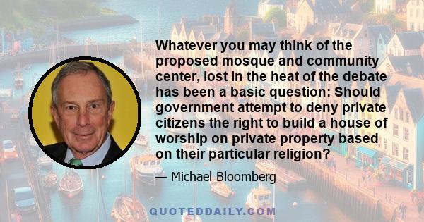 Whatever you may think of the proposed mosque and community center, lost in the heat of the debate has been a basic question: Should government attempt to deny private citizens the right to build a house of worship on