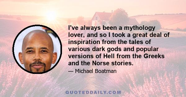 I've always been a mythology lover, and so I took a great deal of inspiration from the tales of various dark gods and popular versions of Hell from the Greeks and the Norse stories.