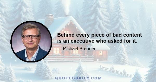 Behind every piece of bad content is an executive who asked for it.