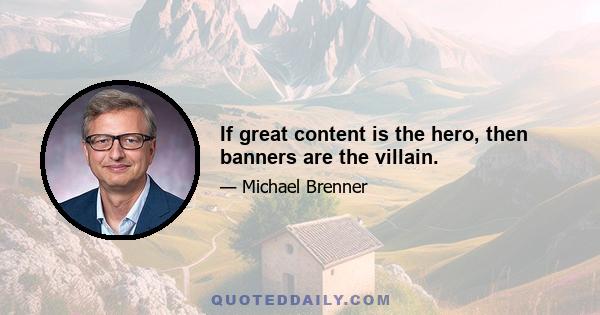 If great content is the hero, then banners are the villain.