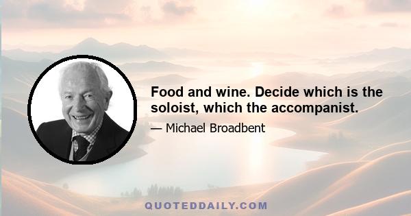 Food and wine. Decide which is the soloist, which the accompanist.