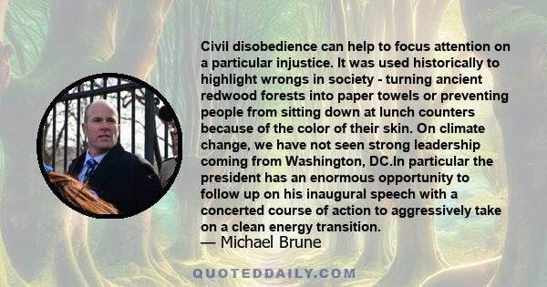 Civil disobedience can help to focus attention on a particular injustice. It was used historically to highlight wrongs in society - turning ancient redwood forests into paper towels or preventing people from sitting